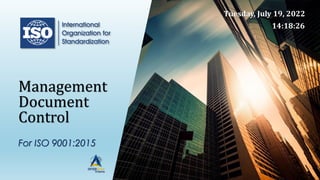 Management
Document
Control
For ISO 9001:2015
Tuesday, July 19, 2022
14:18:26
 