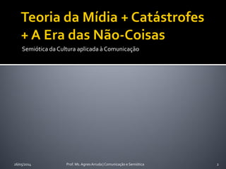 Semiótica da Cultura aplicada à Comunicação
26/05/2014 Prof. Ms. Agnes Arruda | Comunicação e Semiótica 2
 