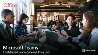 Microsoft Teams
Chat-based workspace in Office 365
 