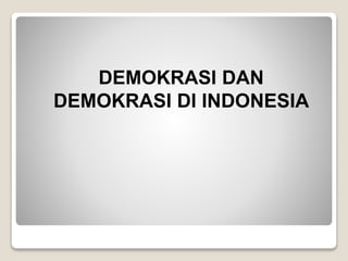 DEMOKRASI DAN
DEMOKRASI DI INDONESIA
 