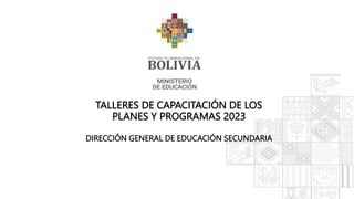 TALLERES DE CAPACITACIÓN DE LOS
PLANES Y PROGRAMAS 2023
DIRECCIÓN GENERAL DE EDUCACIÓN SECUNDARIA
 