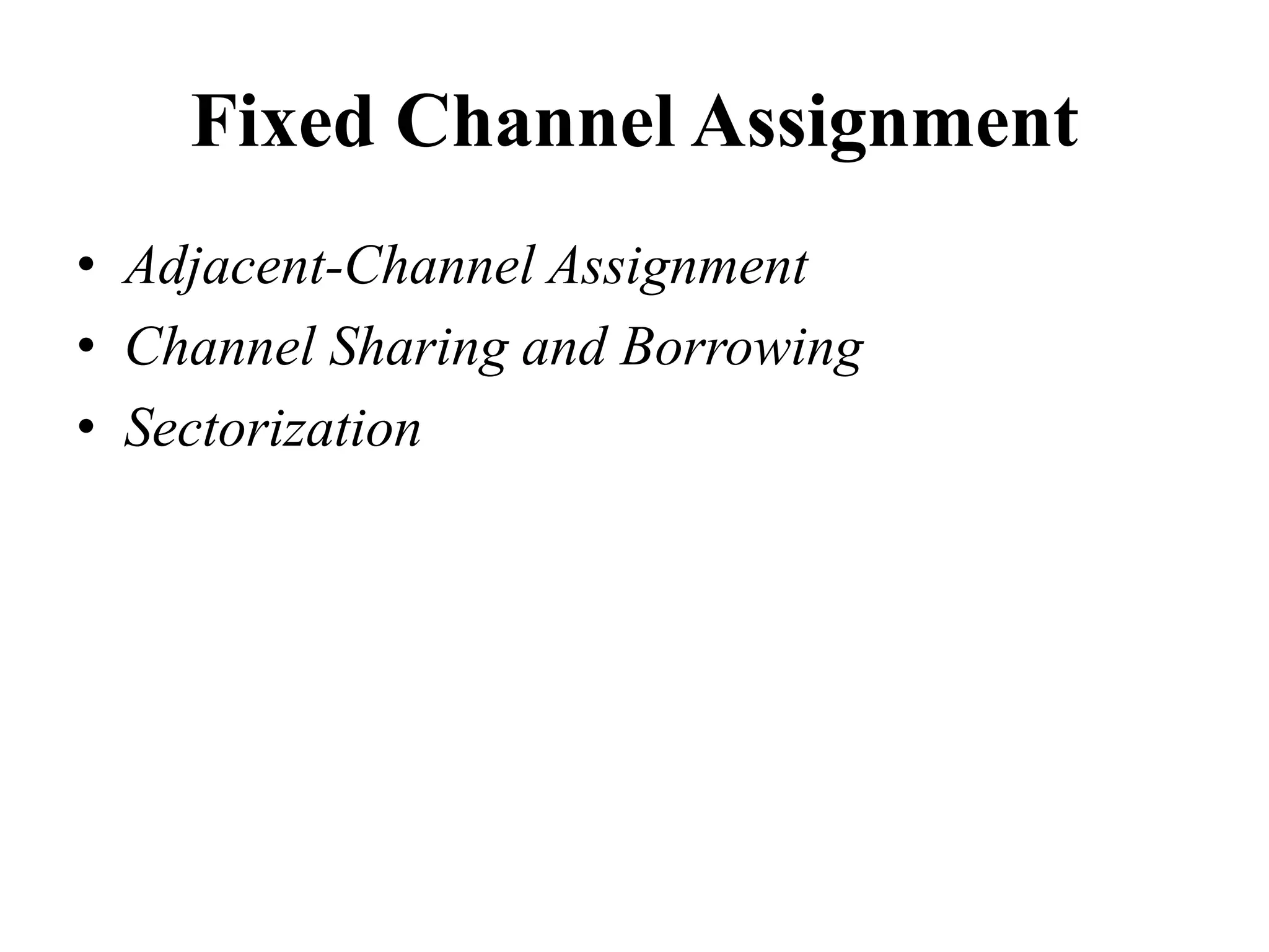 Fixed Channel Assignment
• Adjacent-Channel Assignment
• Channel Sharing and Borrowing
• Sectorization
 