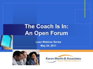 The Coach Is In:
An Open Forum
Lean Webinar Series
May 24, 2011

Company

LOGO

 