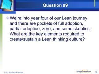 Question #9
We’re into year four of our Lean journey
and there are pockets of full adoption,
partial adoption, zero, and ...