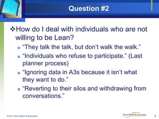 Question #2
How do I deal with individuals who are not
willing to be Lean?








“They talk the talk, but don’t wal...