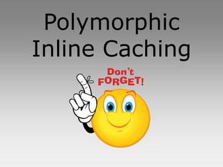 Polymorphic
Inline Caching
 