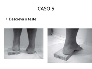 CASO 5
• Descreva o teste
 