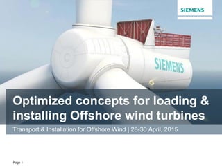 Page 1
Optimized concepts for loading &
installing Offshore wind turbines
Transport & Installation for Offshore Wind | 28-30 April, 2015
 