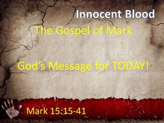The Gospel of Mark
God’s Message for TODAY!
Mark 15:15-41
 