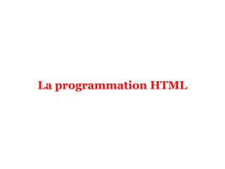 La programmation HTML
 