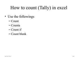 08/04/2025 166
How to count (Tally) in excel
• Use the followings
– Count
– Counta
– Count if
– Count blank
 