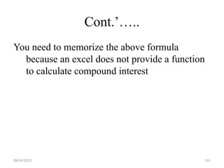 08/04/2025 191
Cont.’…..
You need to memorize the above formula
because an excel does not provide a function
to calculate compound interest
 