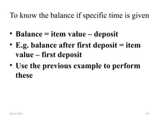 08/04/2025 197
To know the balance if specific time is given
• Balance = item value – deposit
• E.g. balance after first deposit = item
value – first deposit
• Use the previous example to perform
these
 