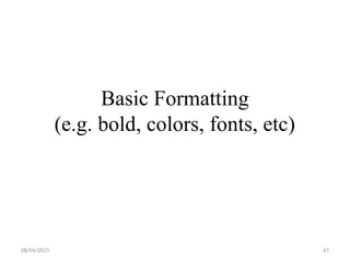 08/04/2025 47
Basic Formatting
(e.g. bold, colors, fonts, etc)
 