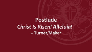 Postlude
Christ Is Risen! Alleluia!
– Turner/Maker
 
