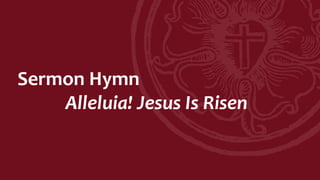 Sermon Hymn
Alleluia! Jesus Is Risen
 