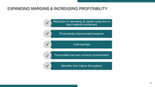 1313
EXPANDING MARGINS & INCREASING PROFITABILITY
Reduction in operating & capital costs due to
less material movement
Productivity improvement program
Cost savings
Favourable fuel and currency environment
Benefits from higher throughput





 