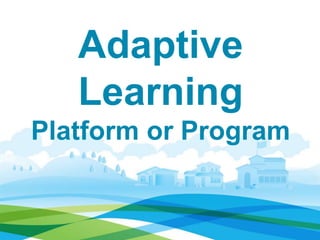 Adaptive
Learning
Platform or Program
 