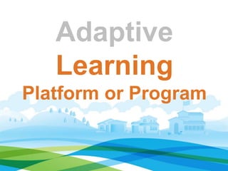 Adaptive
Learning
Platform or Program
 