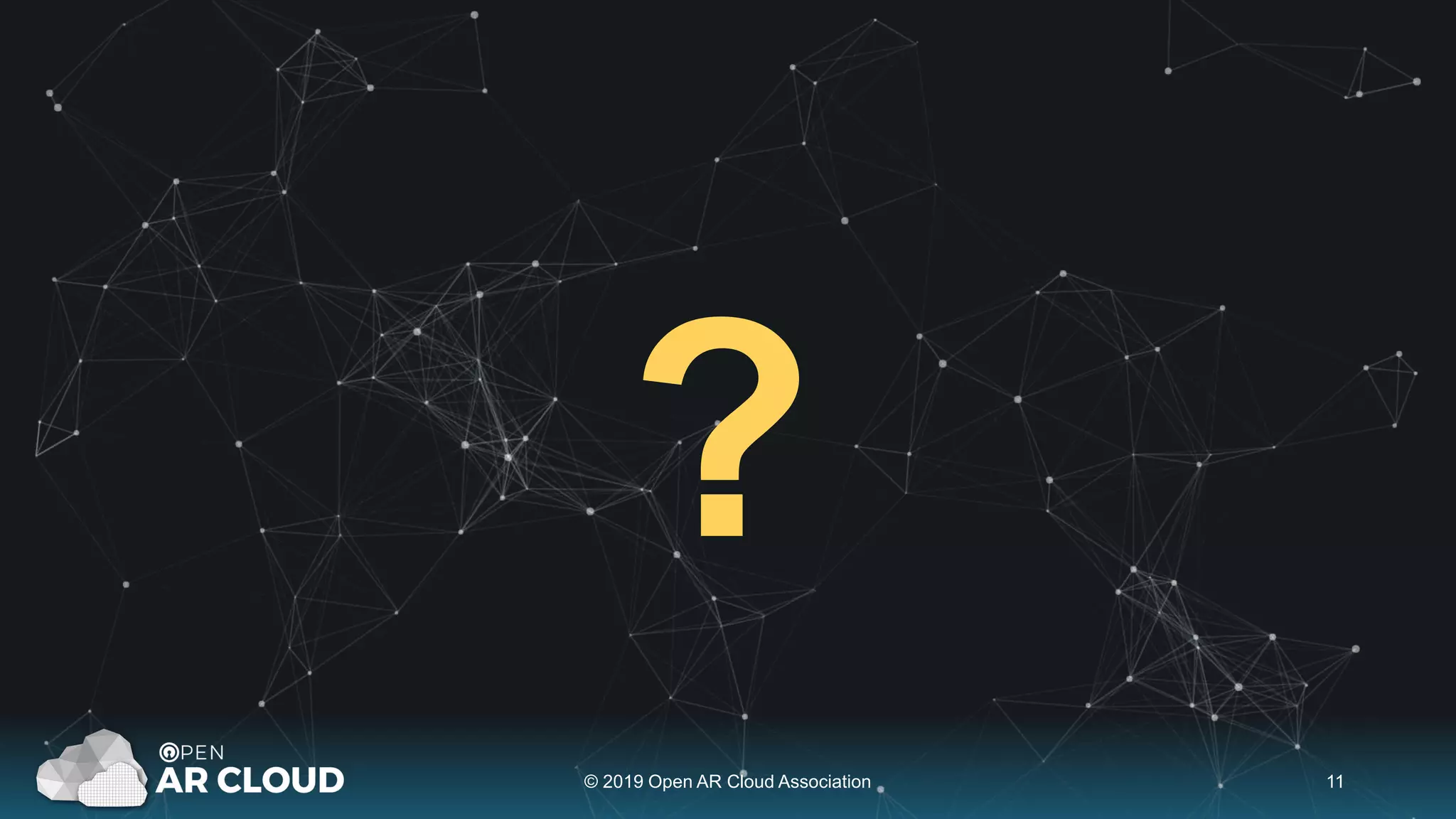 ?
© 2019 Open AR Cloud Association 11
 