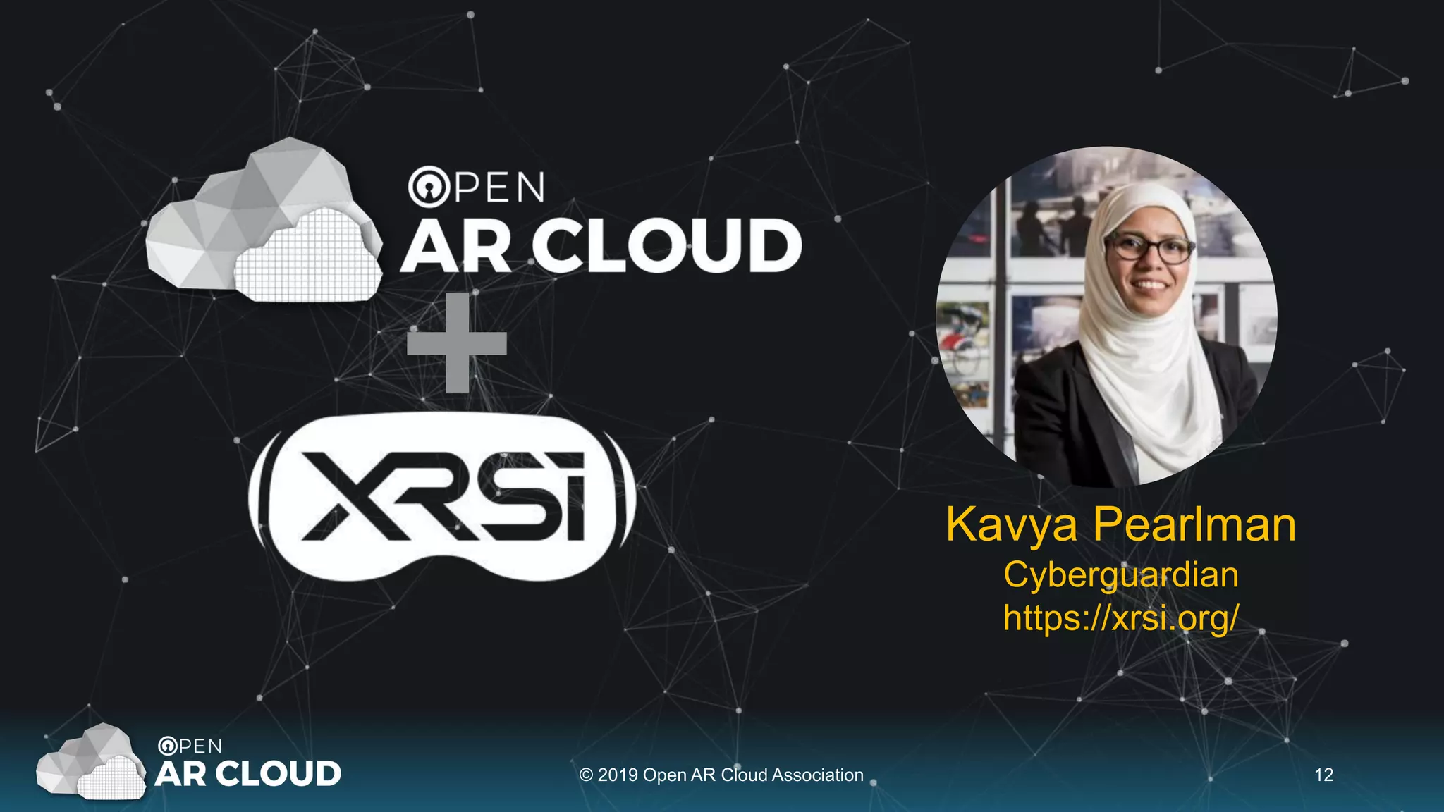 © 2019 Open AR Cloud Association 12
Kavya Pearlman
Cyberguardian
https://xrsi.org/
 
