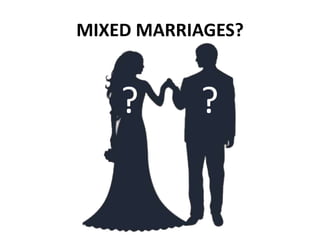 MIXED MARRIAGES?
? ?
 