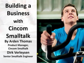 Building a
 Business
        with
   Cincom
  Smalltalk
 By Arden Thomas
   Product Manager,
   Cincom Smalltalk
   Dirk Verleysen
Senior Smalltalk Engineer
 