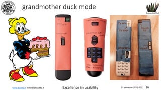 www.dadda.it roberto@dadda.it Excellence in usability 1st semester 2021-2022 16
grandmother duck mode
 