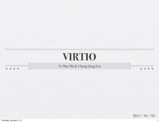 VIRTIO
                          Yi-Man Ma & Chang-Jung Lin




                                                       2011 / 01 / 05
Thursday, January 5, 12                                                 1
 