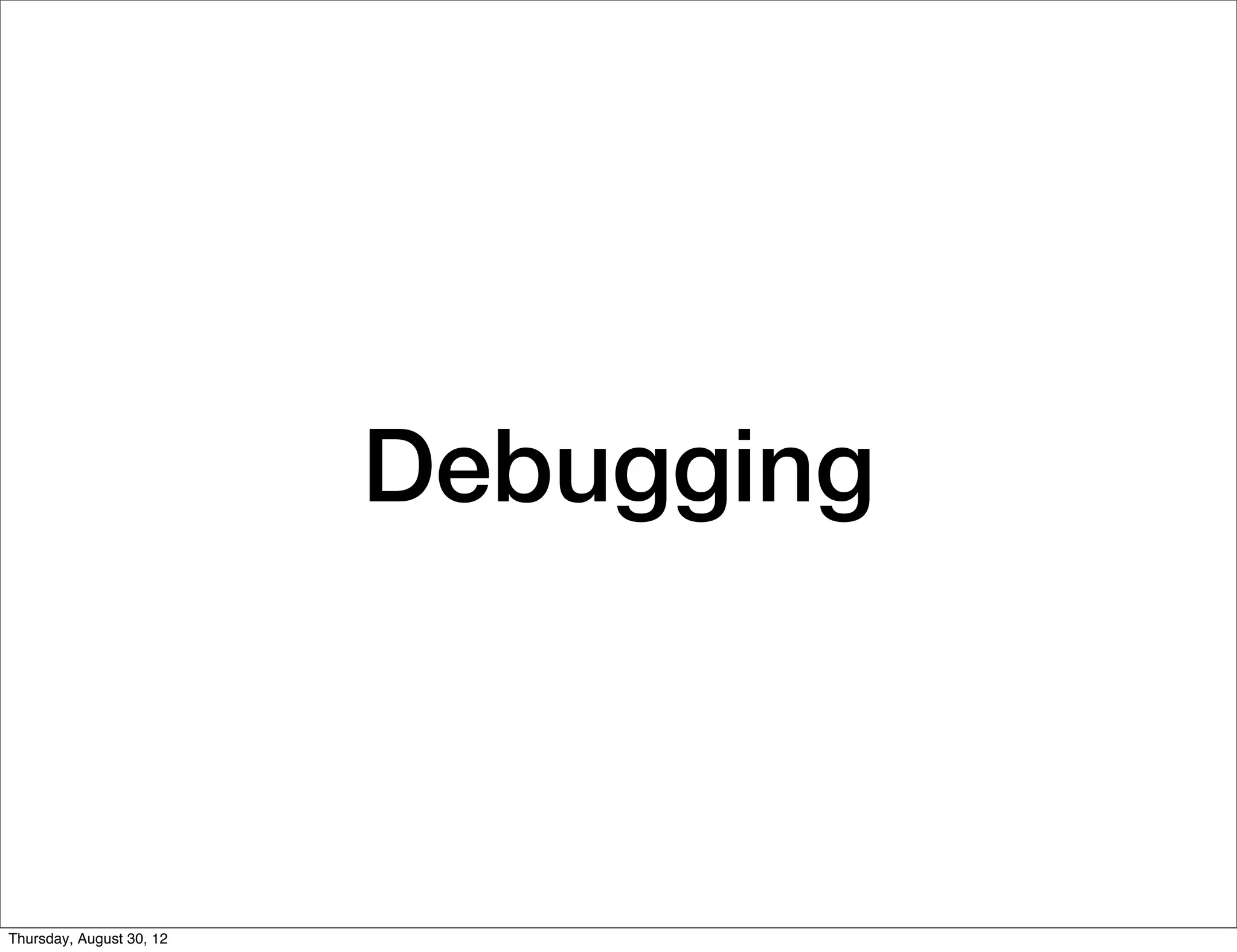 Debugging



Thursday, August 30, 12
 