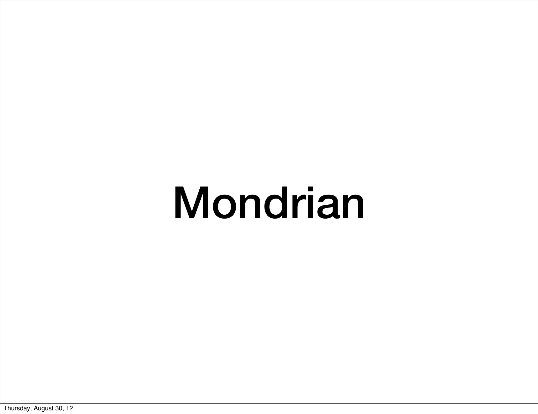 Mondrian



Thursday, August 30, 12
 