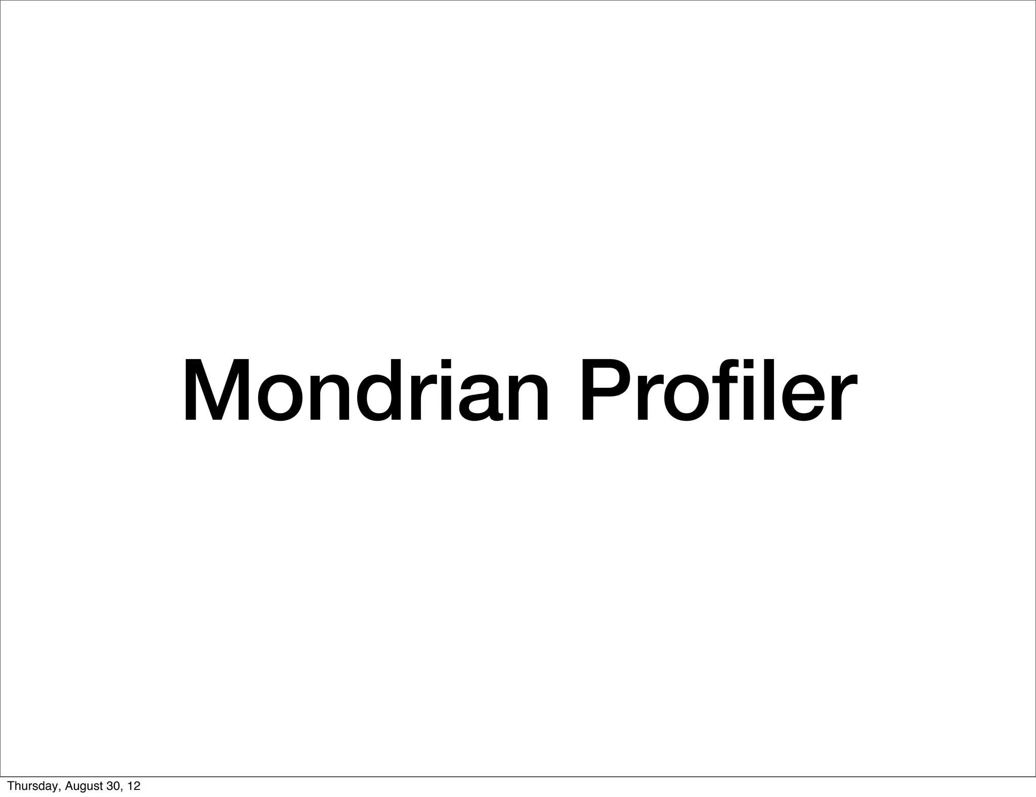Mondrian Proﬁler



Thursday, August 30, 12
 