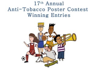 17 th Annual
Anti-Tobacco Poster Contest
      Winning Entries
 