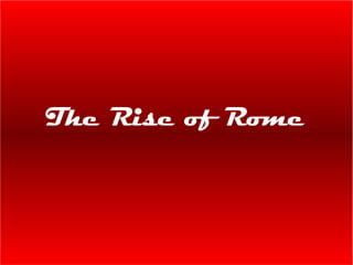 The Rise of Rome
 