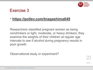 Exercise 3
• https://pollev.com/tnagashima649
Researchers classified pregnant women as being
nondrinkers or light, moderat...