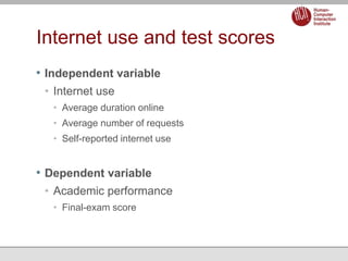 Internet use and test scores
• Independent variable
• Internet use
• Average duration online
• Average number of requests
...