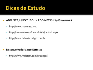 Dicas de EstudoADO.NET, LINQ To SQL e ADO.NET Entity Frameworkhttp://www.macoratti.nethttp://msdn.microsoft.com/pt-br/default.aspxhttp://www.linhadecodigo.com.brDesenvolvedor Cinco Estrelashttp://www.mslatam.com/brasil/dce/