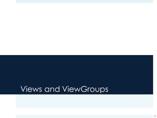 Views and ViewGroups
28
 