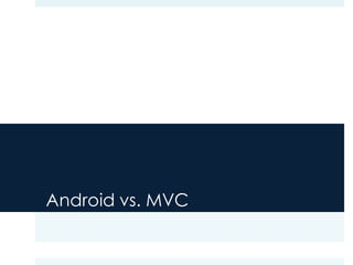Android vs. MVC
 