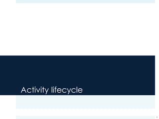 Activity lifecycle
8
 