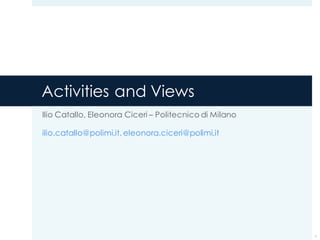 Activities and Views
Ilio Catallo, Eleonora Ciceri – Politecnico di Milano
ilio.catallo@polimi.it, eleonora.ciceri@polimi.it
1
 