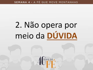 2. Não opera por
meio da DÚVIDA
 