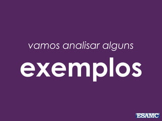 vamos analisar alguns
exemplos
 