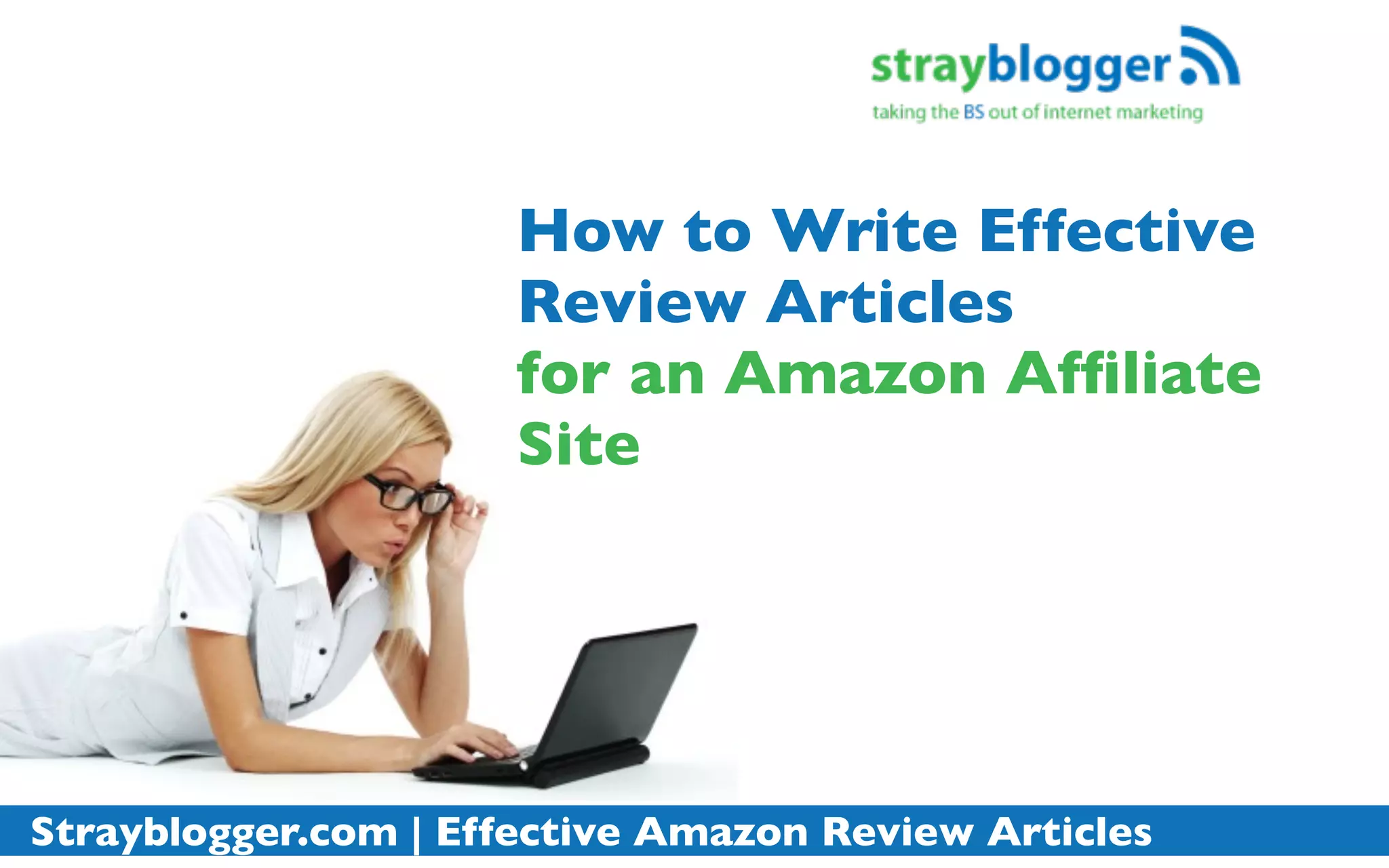 How to Write Effective
                      Review Articles
                      for an Amazon Afﬁliate
                      Site




Strayblogger.com | Effective Amazon Review Articles
 