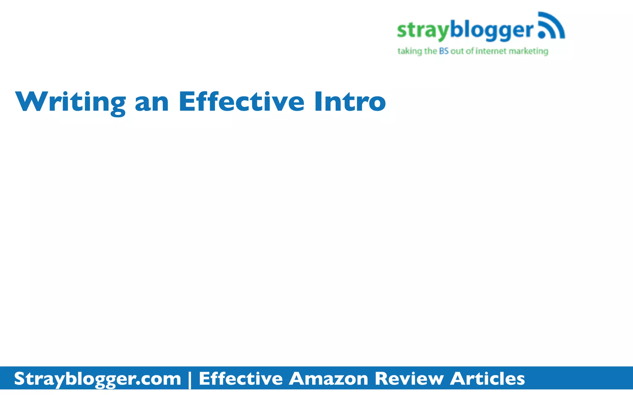 Writing an Effective Intro




Strayblogger.com | Effective Amazon Review Articles
 