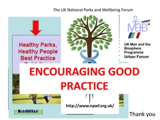 The UK National Parks and Wellbeing Forum
ENCOURAGING GOOD
PRACTICE
Thank you
 