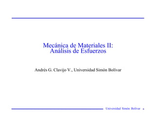 Mecánica de Materiales II:Análisis de Esfuerzos Andrés G. Clavijo V., Universidad Simón Bolívar 