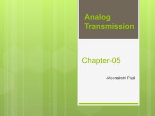 Chapter-05
-Meenakshi Paul
Analog
Transmission
 