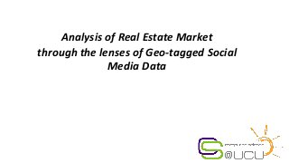 Analysis of Real Estate Market
through the lenses of Geo-tagged Social
Media Data
 