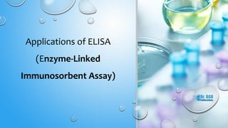 Applications of ELISA
(Enzyme-Linked
Immunosorbent Assay)
 